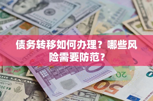 北京债务转移如何办理？哪些风险需要防范？