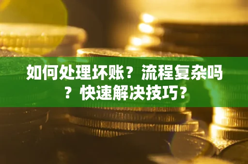 北京如何处理坏账？流程复杂吗？快速解决技巧？