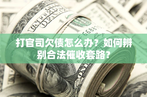 北京打官司欠债怎么办？如何辨别合法催收套路？