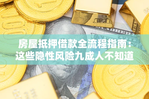 北京房屋抵押借款全流程指南：这些隐性风险九成人不知道