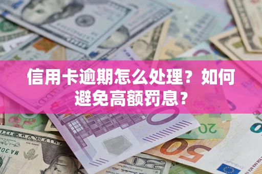 北京信用卡逾期怎么处理？如何避免高额罚息？
