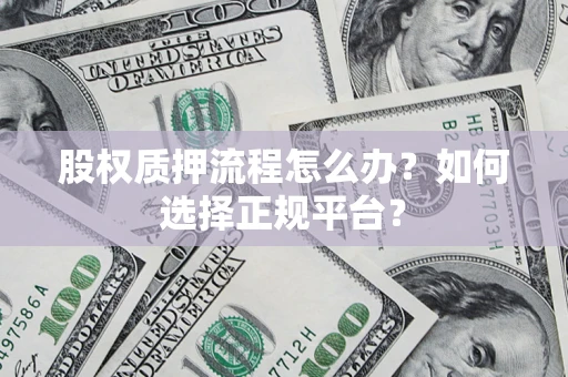 北京股权质押流程怎么办？如何选择正规平台？