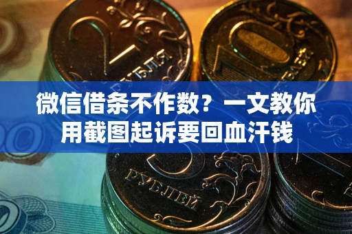 北京微信借条不作数？一文教你用截图起诉要回血汗钱