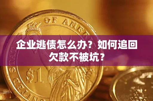 北京企业逃债怎么办？如何追回欠款不被坑？