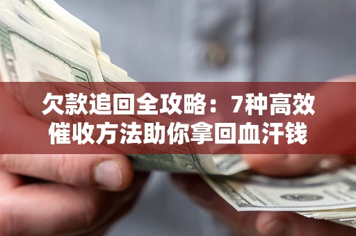 北京欠款追回全攻略：7种高效催收方法助你拿回血汗钱