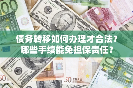 北京债务转移如何办理才合法？哪些手续能免担保责任？