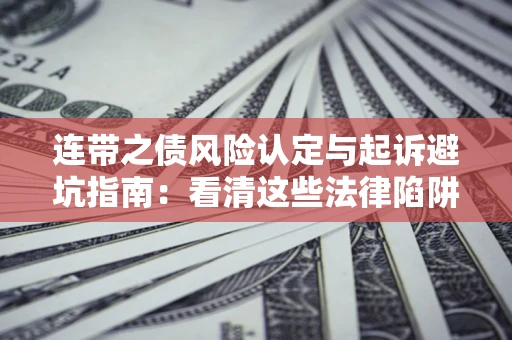 北京连带之债风险认定与起诉避坑指南：看清这些法律陷阱，避免无辜背债