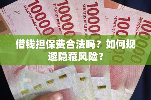 北京借钱担保费合法吗？如何规避隐藏风险？
