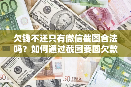 北京欠钱不还只有微信截图合法吗？如何通过截图要回欠款？