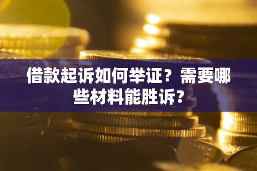 北京借款起诉如何举证？需要哪些材料能胜诉？