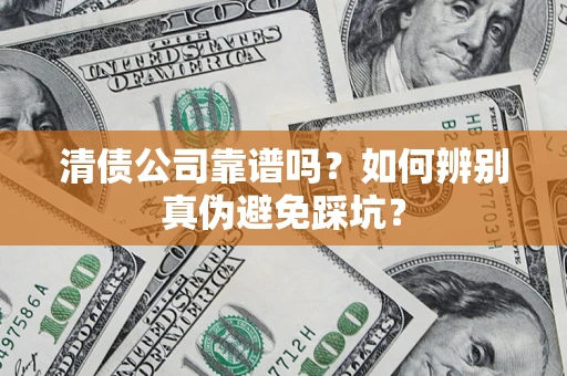 北京清债公司靠谱吗？如何辨别真伪避免踩坑？