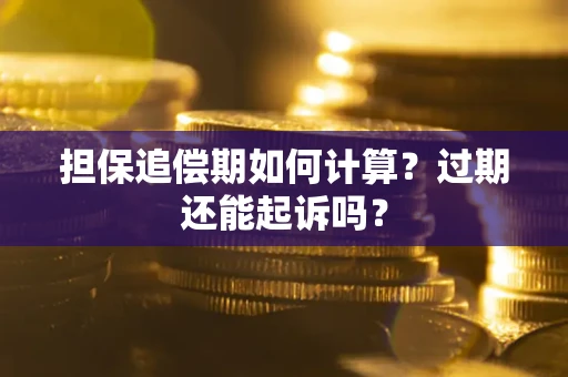 北京担保追偿期如何计算？过期还能起诉吗？