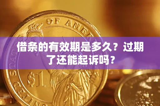 北京借条的有效期是多久？过期了还能起诉吗？
