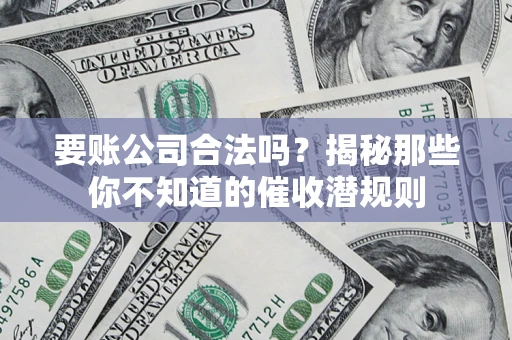 北京要账公司合法吗？揭秘那些你不知道的催收潜规则