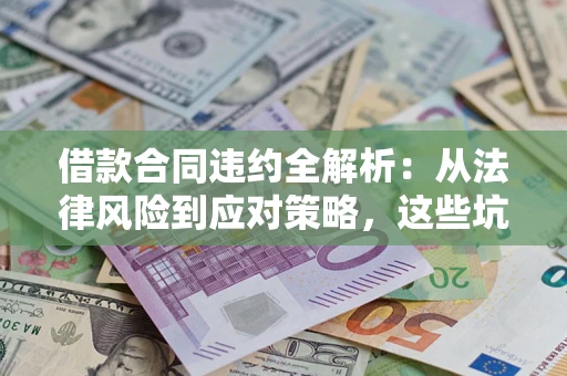 北京借款合同违约全解析：从法律风险到应对策略，这些坑别再踩！