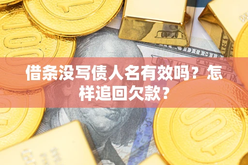 北京借条没写债人名有效吗？怎样追回欠款？