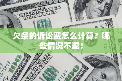 北京欠条的诉讼费怎么计算?哪些情况不退! 北京欠条的诉讼费怎么计算?哪些情况不退!