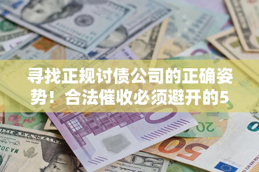 北京寻找正规讨债公司的正确姿势！合法催收必须避开的5大雷区