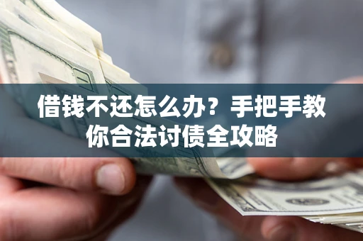 北京借钱不还怎么办？手把手教你合法讨债全攻略