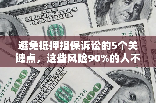 北京避免抵押担保诉讼的5个关键点，这些风险90%的人不知道！