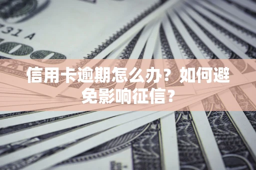 北京信用卡逾期怎么办？如何避免影响征信？