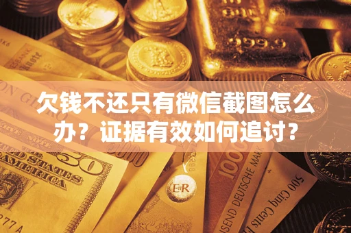 北京欠钱不还只有微信截图怎么办？证据有效如何追讨？