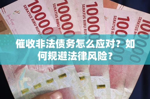 北京催收非法债务怎么应对？如何规避法律风险？