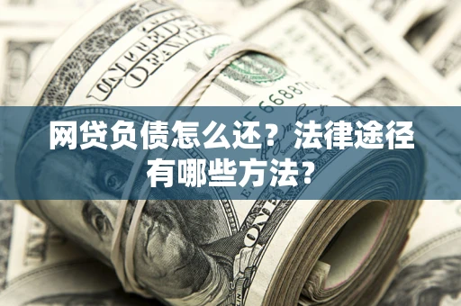 北京网贷负债怎么还？法律途径有哪些方法？