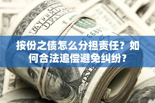 北京按份之债怎么分担责任？如何合法追偿避免纠纷？